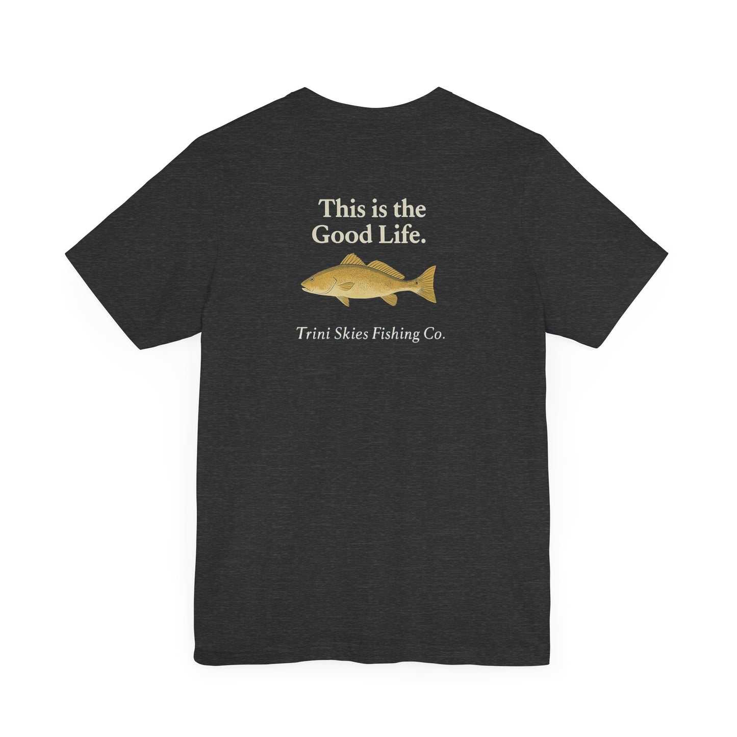 This is the Good Life Fishing Tee Trini Skies Fishing Co. Saltwater Lifestyle Shirt Red Drum Tee