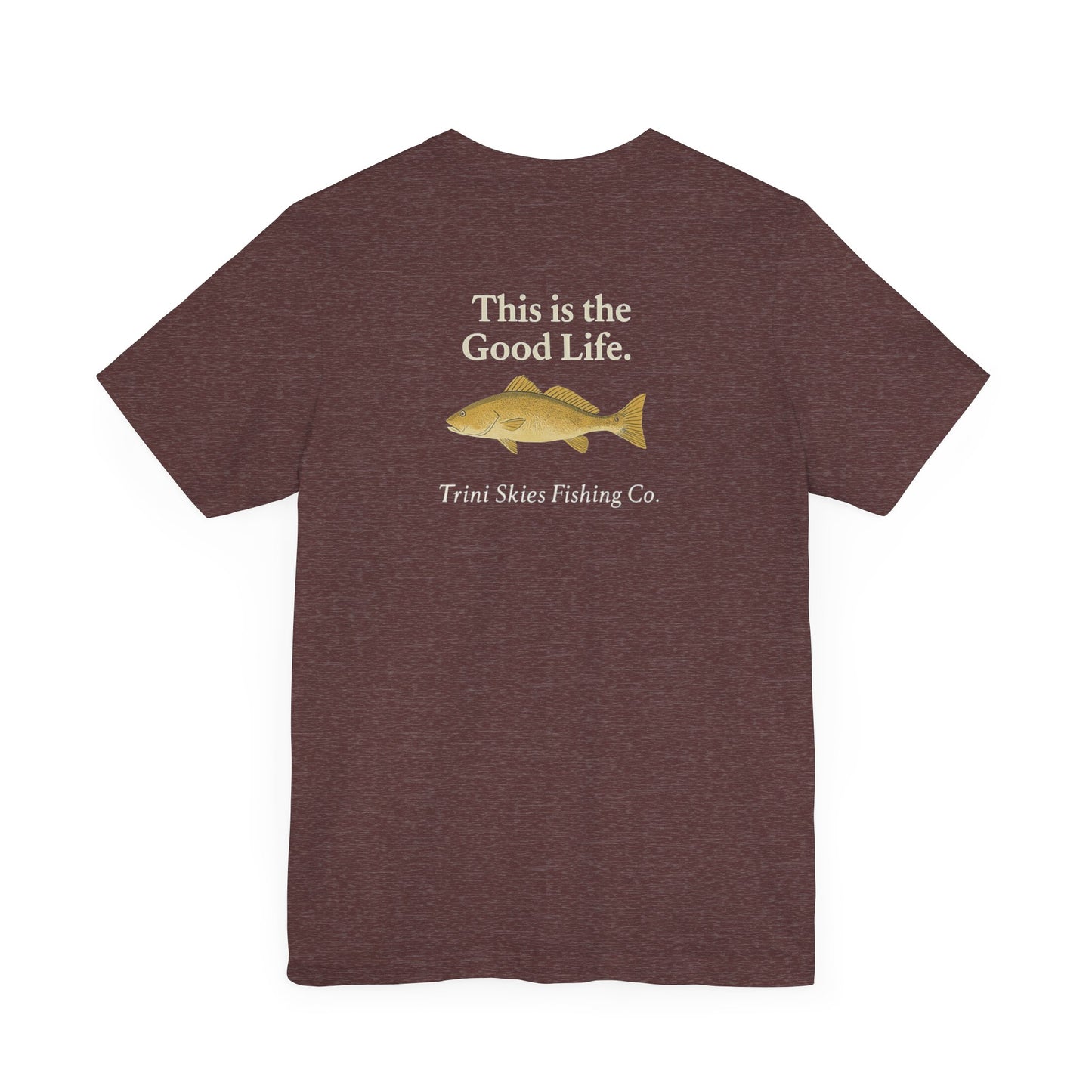 This is the Good Life Fishing Tee Trini Skies Fishing Co. Saltwater Lifestyle Shirt Red Drum Tee