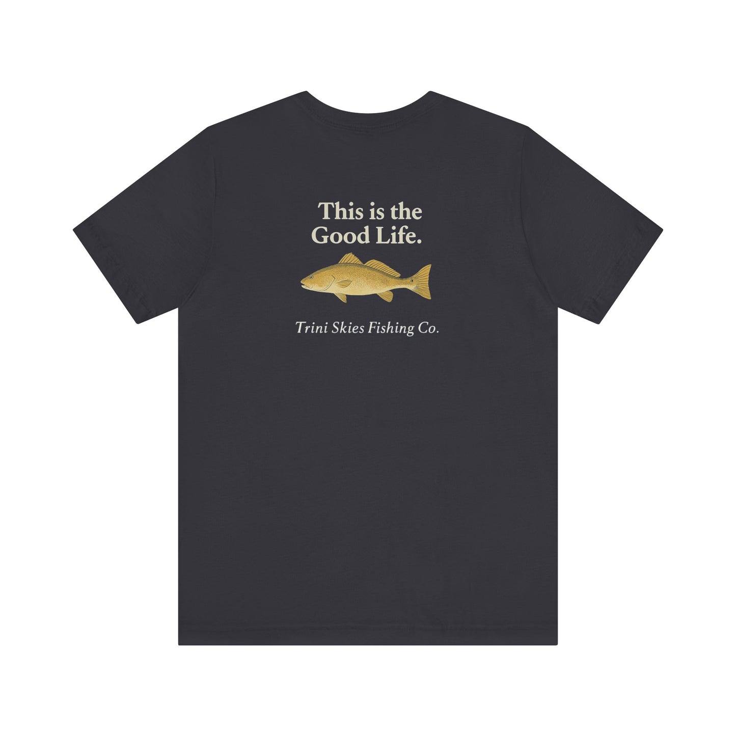 This is the Good Life Fishing Tee Trini Skies Fishing Co. Saltwater Lifestyle Shirt Red Drum Tee