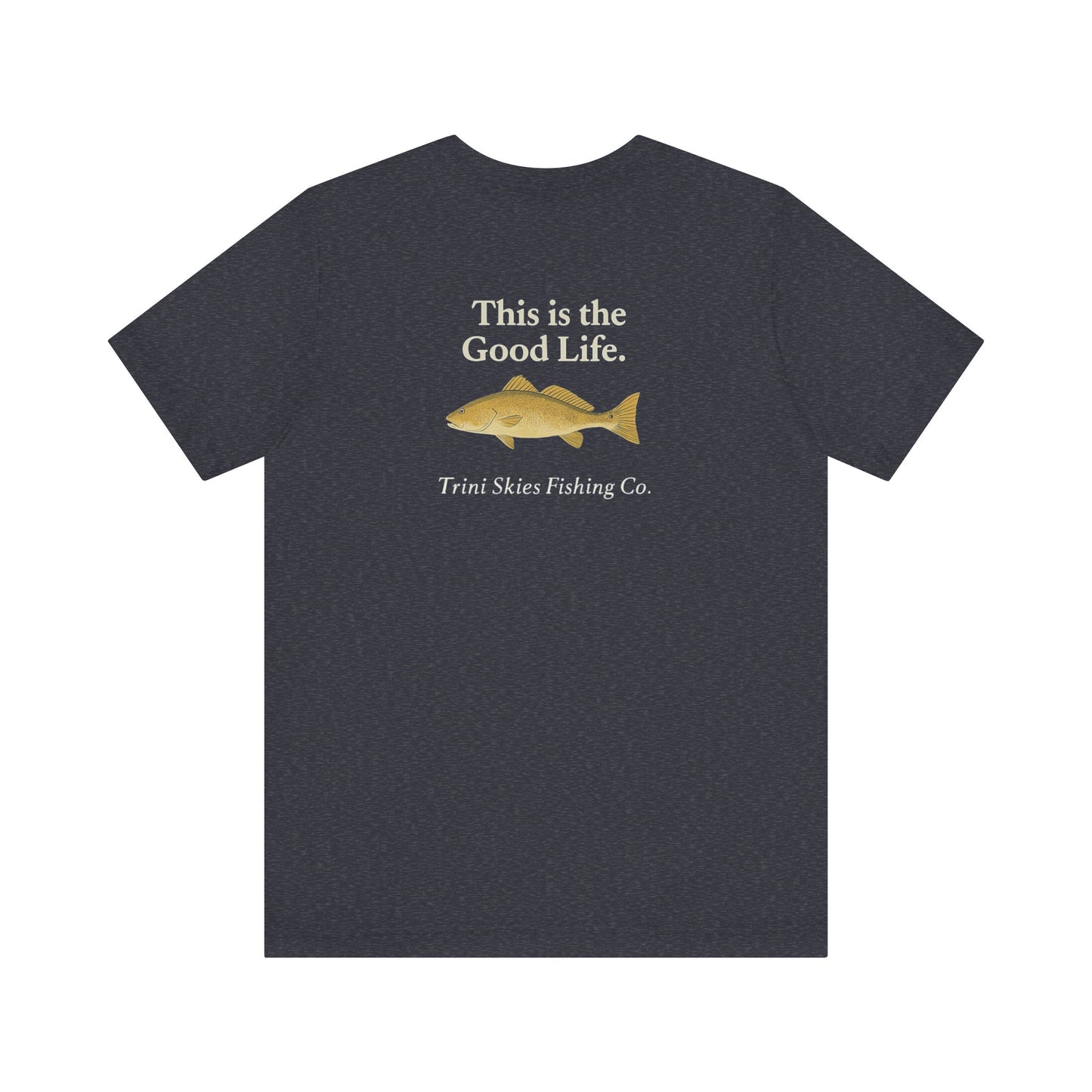 This is the Good Life Fishing Tee Trini Skies Fishing Co. Saltwater Lifestyle Shirt Red Drum Tee