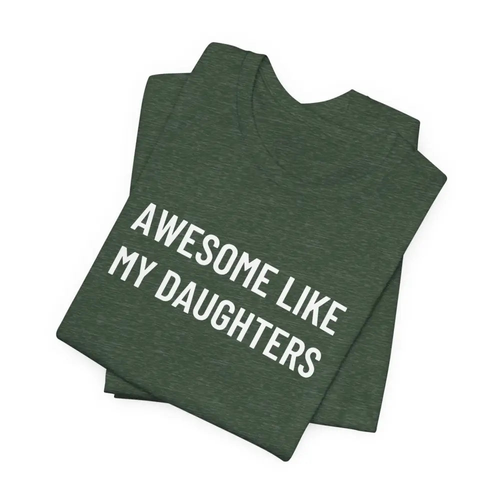 Dark green daughter graphic tee: Awesome Like My Daughters to celebrate fatherhood