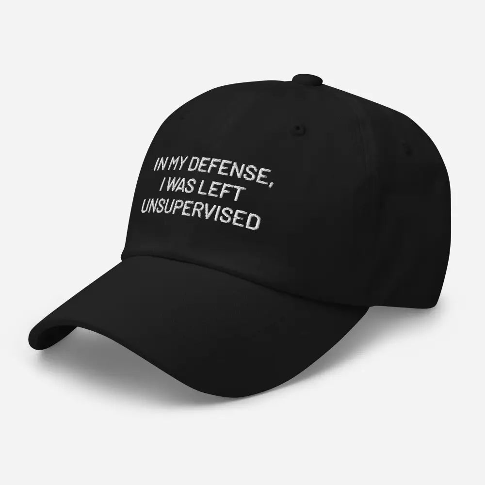 Funny embroidered dad hat with In My Defense I Was Left Unsupervised text