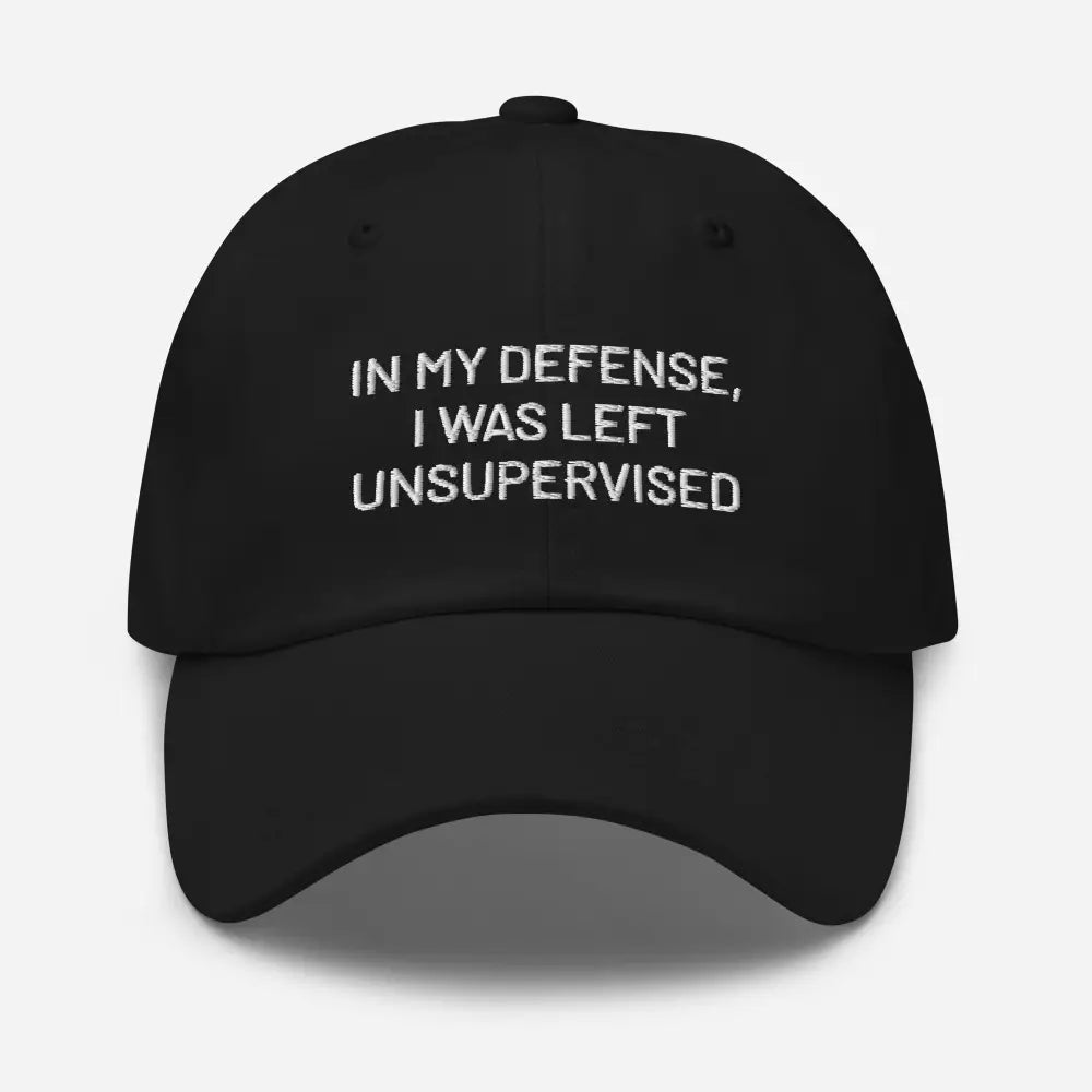 Black embroidered dad hat with funny text In My Defense I Was Left Unsupervised